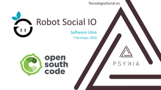 Software Libre
7 de mayo, 2016
Robot Social IO
TecnologiaSocial.es
 