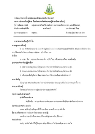 หน่วยการเรียนรู้ที่2 ยุคสมัยและหลักฐานทางประวัติศาสตร์
แผนการจัดการเรียนรู้ที่15 เรื่องกิจกรรมเสริมทักษะความรู้ท้ายหน่วยการเรียนรู้
ชื่อรายวิชา ส.13102 กลุ่มสาระการเรียนรู้สังคมศึกษา ศาสนาและวัฒนธรรม : ประวัติศาสตร์
ชั้นประถมศึกษาปีที่3 ภาคเรียนที่1 เวลาเรียน 1 ชั่วโมง
ผู้สอน นายวิริยะกิจ เกตุทอง โรงเรียนบ้านโป่ งกระทิงบน
มาตรฐานการเรียนรู้/ตัวชี้วัด
มาตรฐานการเรียนรู้
ส 4.1 เข้าใจความหมาย ความสาคัญของเวลาและยุคสมัยทางประวัติศาสตร์ สามารถใช้วิธีการทาง
ประวัติศาสตร์มาวิเคราะห์เหตุการณ์ต่าง ๆ อย่างเป็นระบบ
ตัวชี้วัด
ส 4ส 4.1 ป.4/3 แยกแยะประเภทหลักฐานที่ใช้ในการศึกษาความเป็นมาของท้องถิ่น
จุดประสงค์การเรียนรู้สู่ตัวชี้วัด
1. อธิบายและสรุปความรู้หลักฐานทางประวัติศาสตร์ลงในแบบกิจกรรม (K)
2. จาแนกและสรุปความรู้หลักฐานทางประวัติศาสตร์ลงในแบบกิจกรรม (P)
3. เห็นความสาคัญในการพัฒนาความรู้และทากิจกรรมในระหว่างเรียน (A)
สาระสาคัญ
หลักฐานที่ใช้ในการศึกษาประวัติศาสตร์ประกอบด้วยหลักฐานชั้นต้นและหลักฐานชั้นรอง
สาระการเรียนรู้
กิจกรรมเสริมทักษะความรู้หลักฐานทางประวัติศาสตร์
คุณลักษณะอันพึงประสงค์
มุ่งมั่นในการทางาน
ตัวชี้วัดที่ 6.2 ทางานด้วยความเพียรพยายามและอดทนเพื่อให้งานสาเร็จตามเป้าหมาย
สมรรถนะสาคัญของผู้เรียน
แผนภาพเกี่ยวกับหลักฐานที่ใช้ในการศึกษาความเป็นมาของท้องถิ่น
ชิ้นงานหรือภาระงาน (หลักฐาน ร่องรอยแสดงความรู้)
แบบกิจกรรมเสริมทักษะความรู้เรื่อง หลักฐานทางประวัติศาสตร์
คาถามท้าทาย
หลักฐานชนิดใดที่ทาให้รู้ข้อมูลทางประวัติศาสตร์ได้ชัดเจนที่สุด เพราะเหตุใด
 