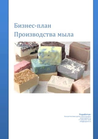 Бизнес-план
Производства мыла
Разработчик:
Консалтинговая группа «БизпланиКо»
www.bizplan5.ru
+7 (495) 645 18 95
info@bizplan5.ru
 
