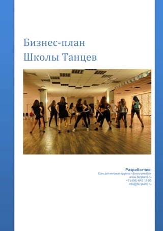 Бизнес-план
Школы Танцев
Разработчик:
Консалтинговая группа «БизпланиКо»
www.bizplan5.ru
+7 (495) 645 18 95
info@bizplan5.ru
 