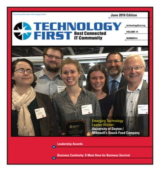 Promoting Information Technology Growth
June 2016 Edition
	 technologyfirst.org
	 VOLUME 14
	 NUMBER 6
Leadership Awards
Business Continuity: A Must Have for Business Survival
Emerging Technology
Leader Winner:
University of Dayton /
Mikesell’s Snack Food Company
 