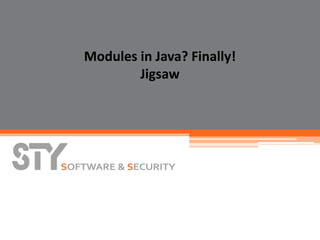 Modules in Java? Finally!
Jigsaw
 