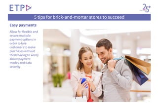 5 tips for brick-and-mortar stores to succeed
Easy payments
Allow for flexible and
secure multiple
payment options in
orde...