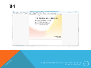 결과
본 제 품 은 한 글 과 컴 퓨 터 의 한 / 글 문 서 파 일 ( . H W P ) 공 개 문 서 를
참 고 하 여 개 발 하 였 습 니 다 . 23
 
