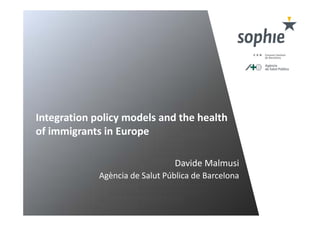 Integration policy models and the health
of immigrants in Europe
Davide Malmusi
Agència de Salut Pública de Barcelona
 