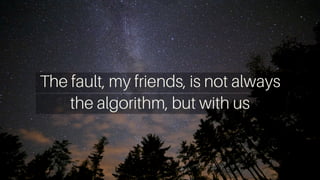 @danielbianchini
The fault, my friends, is not always
the algorithm, but with us
 