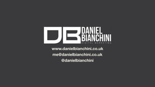 www.danielbianchini.co.uk
@danielbianchini
me@danielbianchini.co.uk
 