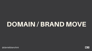 @danielbianchini
DOMAIN / BRAND MOVE
 