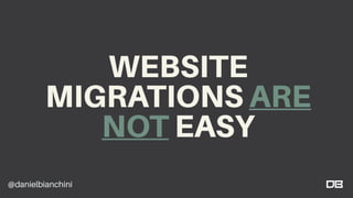 @danielbianchini
WEBSITE
MIGRATIONS ARE
NOT EASY
 