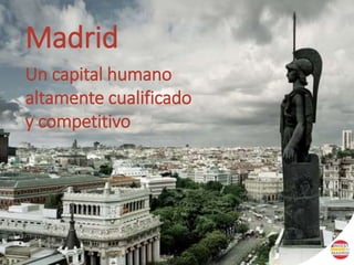 Madrid
Un capital humano
altamente cualificado
y competitivo
 