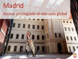Madrid
Acceso privilegiado al mercado global
 