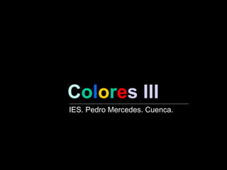 Colores III
IES. Pedro Mercedes. Cuenca.
 