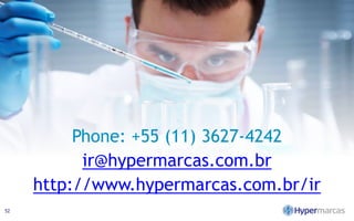 52
Phone: +55 (11) 3627-4242
ir@hypermarcas.com.br
http://www.hypermarcas.com.br/ir
 