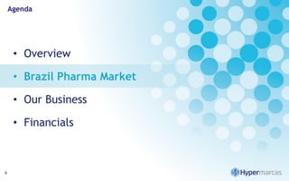 Agenda
• Overview
• Brazil Pharma Market
• Our Business
• Financials
6
 