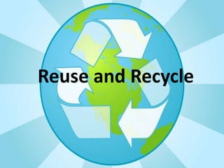 Reuse and Recycle
 