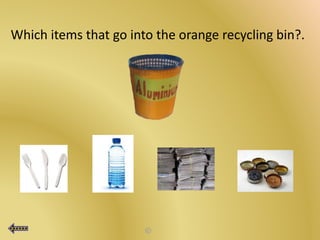 Which items that go into the orange recycling bin?.
 
