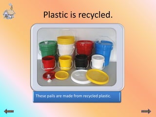 Plastic is recycled.
These pails are made from recycled plastic.
 