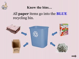 Know the bins…
All paper items go into the BLUE
recycling bin.
 
