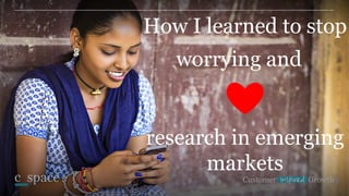 1
How I learned to stop
worrying and
❤
research in emerging
markets
 