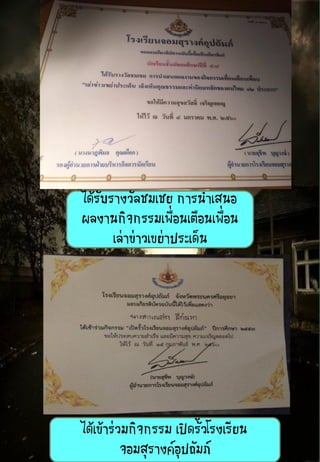 ได้รับรางวัลชมเชย การนาเสนอ
ผลงานกิจกรรมเพื่อนเตือนเพื่อน
เล่าข่าวเขย่าประเด็น
ได้เข้าร่วมกิจกรรม เปิดรั้วโรงเรียน
จอมสุรางค์อุปถัมภ์
 