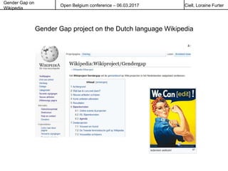 Gender Gap on
Wikipedia
Open Belgium conference – 06.03.2017 Ciell, Loraine Furter
Gender Gap project on the Dutch languag...