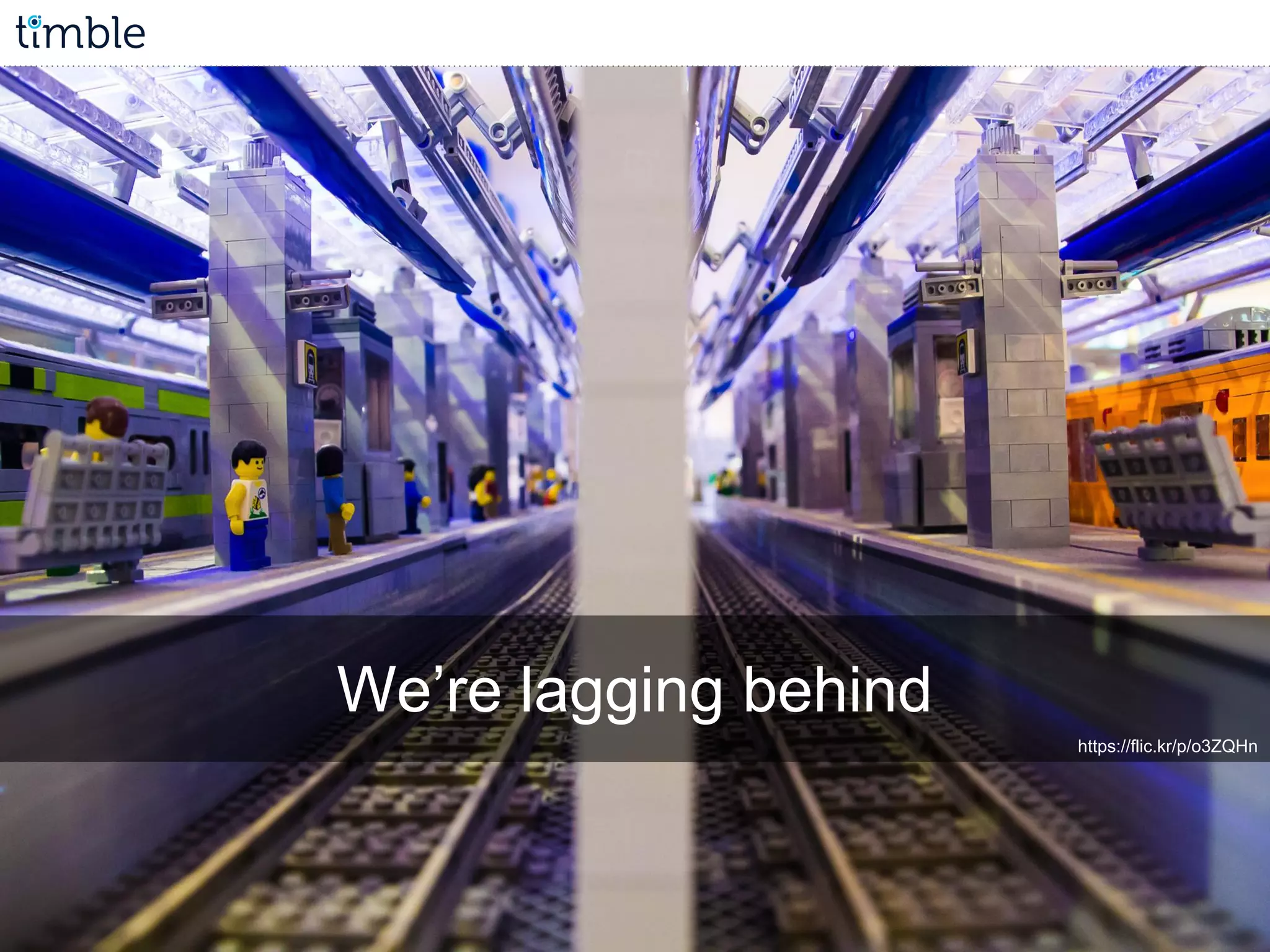 We’re lagging behind
https://flic.kr/p/o3ZQHn
 