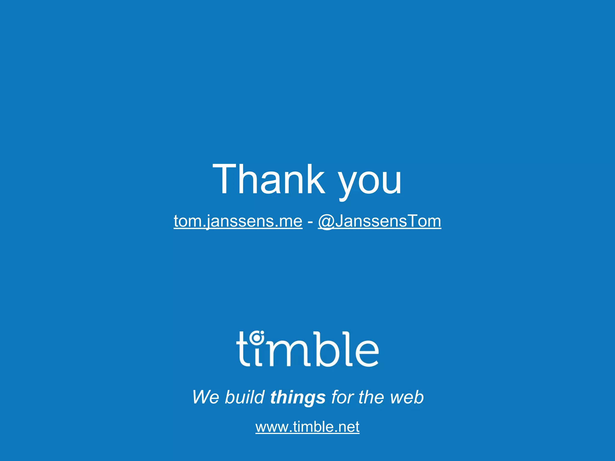 We build things for the web
www.timble.net
Thank you
tom.janssens.me - @JanssensTom
 