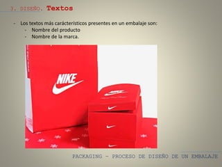 PACKAGING – PROCESO DE DISEÑO DE UN EMBALAJE
3. DISEÑO. Textos
- Los textos más carácterísticos presentes en un embalaje son:
- Nombre del producto
- Nombre de la marca.
 