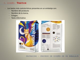 PACKAGING – PROCESO DE DISEÑO DE UN EMBALAJE
3. DISEÑO. Textos
- Los textos más carácterísticos presentes en un embalaje son:
- Nombre del producto
- Nombre de la marca,
- Eslogan,
- Texto informativo
 