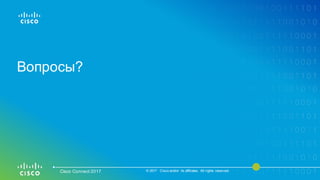Вопросы?
Cisco Connect 2017 © 2017 Cisco and/or its affiliates. All rights reserved.
 