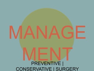 MANAGE
MENT
MANAGE
MENTPREVENTIVE |
CONSERVATIVE | SURGERY
 