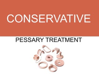 CONSERVATIVE
PESSARY TREATMENT
 