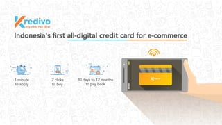 Indonesia's ﬁrst all-digital credit card for e-commerce
1 minute
to apply
2 clicks
to buy
30 days to 12 months
to pay back
 