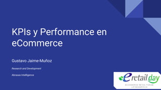 KPIs y Performance en
eCommerce
Gustavo Jaime-Muñoz
Research and Development
Abraxas Intelligence
 