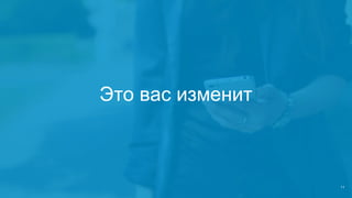 Это вас изменит
 