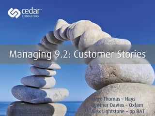 Managing 9.2: Customer Stories
Mark Thomas – Hays
Heather Davies – Oxfam
Alex Lightstone – pp BAT
 