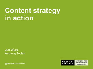 Jon Ware
Anthony Nolan
@WareTheresSmoke
Content strategy
in action
 