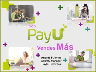 Con
Vendes Más
Andrés Fuentes
Country Manager
PayU, Colombia
 