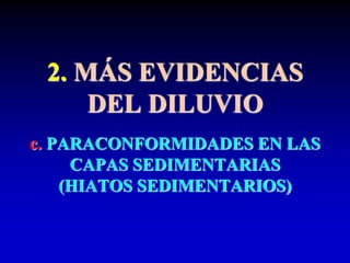 2. MÁS EVIDENCIAS
DEL DILUVIO
c. PARACONFORMIDADES EN LAS
CAPAS SEDIMENTARIAS
(HIATOS SEDIMENTARIOS)
 