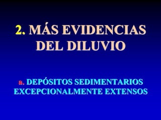 2. MÁS EVIDENCIAS
DEL DILUVIO
a. DEPÓSITOS SEDIMENTARIOS
EXCEPCIONALMENTE EXTENSOS
 