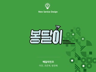 배달의민조
이안, 조은재, 방천혜
New Service Design
 
