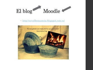 El blog Moodle
• http://scvallbonaanoia.blogspot.com.es/
 