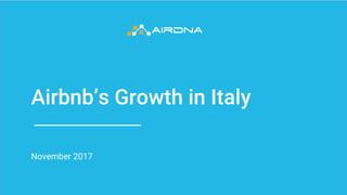 Airbnb’s Growth in Italy
November 2017
 