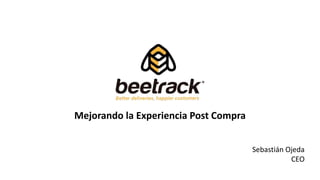Mejorando la Experiencia Post Compra
Sebastián Ojeda
CEO
 