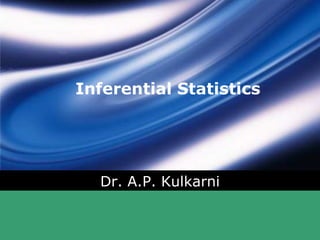 Inferential Statistics
Dr. A.P. Kulkarni
 
