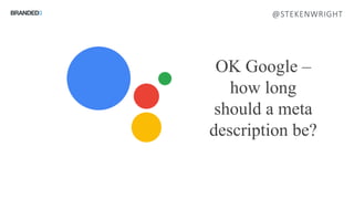@STEKENWRIGHT
OK Google –
how long
should a meta
description be?
 