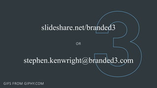 slideshare.net/branded3
OR
stephen.kenwright@branded3.com
GIFS FROM GIPHY.COM
 