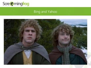 Bing and Yahoo
 