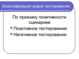 Классификация видов тестирования
По признаку позитивности
сценариев
Позитивное тестирование
Негативное тестирование
 