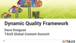 Dynamic Quality Framework
Dace Dzeguze
TAUS Global Content Summit
 